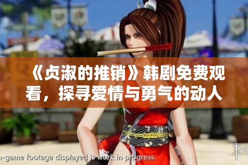 《贞淑的推销》韩剧免费观看，探寻爱情与勇气的动人故事