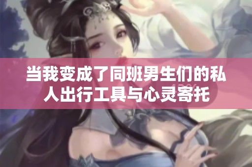 当我变成了同班男生们的私人出行工具与心灵寄托