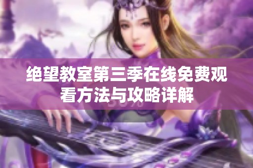 绝望教室第三季在线免费观看方法与攻略详解