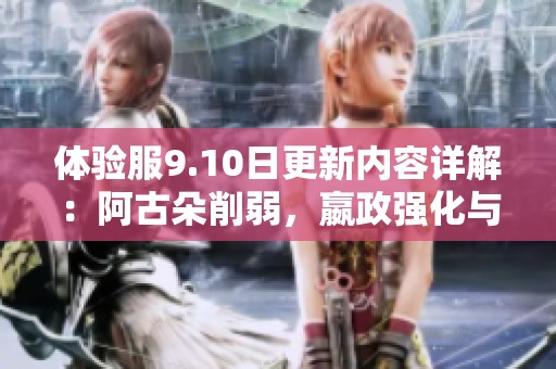 体验服9.10日更新内容详解：阿古朵削弱，嬴政强化与宝石流中单重塑新篇章