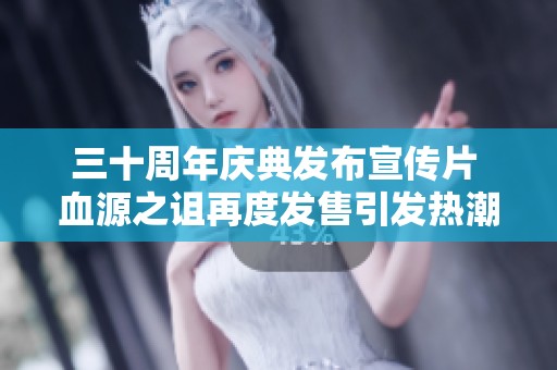 三十周年庆典发布宣传片 血源之诅再度发售引发热潮