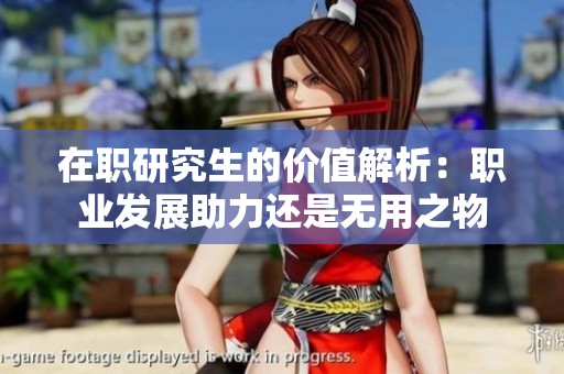 在职研究生的价值解析：职业发展助力还是无用之物
