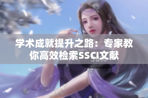 学术成就提升之路：专家教你高效检索SSCI文献