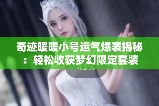 奇迹暖暖小号运气爆表揭秘：轻松收获梦幻限定套装