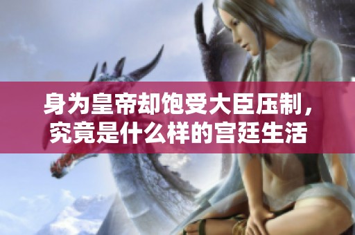 身为皇帝却饱受大臣压制，究竟是什么样的宫廷生活