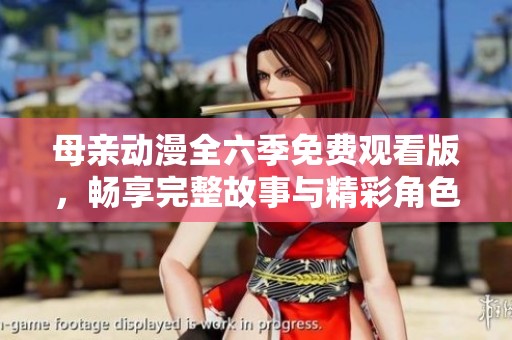 母亲动漫全六季免费观看版，畅享完整故事与精彩角色