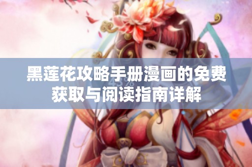黑莲花攻略手册漫画的免费获取与阅读指南详解