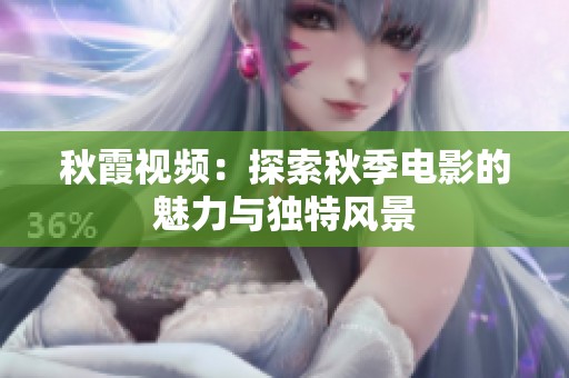 秋霞视频：探索秋季电影的魅力与独特风景