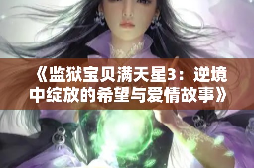 《监狱宝贝满天星3：逆境中绽放的希望与爱情故事》