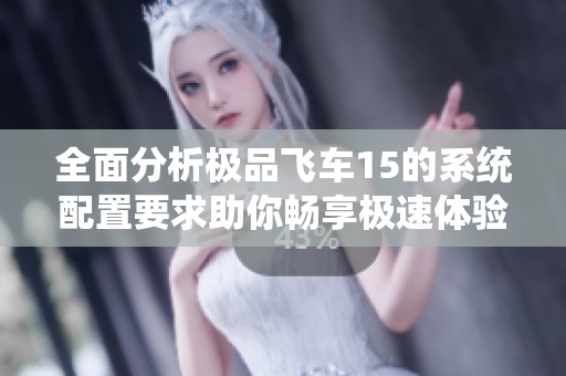 全面分析极品飞车15的系统配置要求助你畅享极速体验