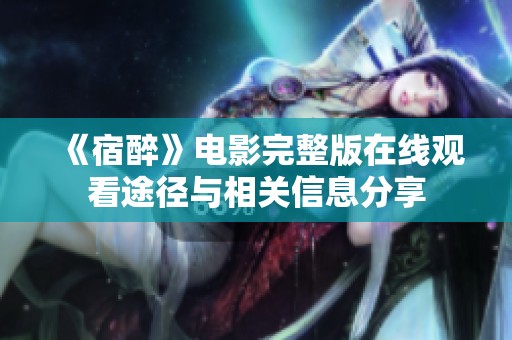 《宿醉》电影完整版在线观看途径与相关信息分享