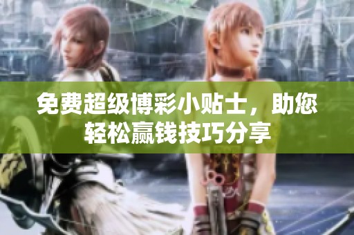 免费超级博彩小贴士，助您轻松赢钱技巧分享