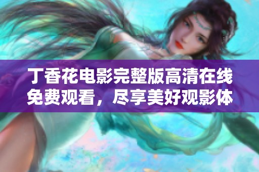 丁香花电影完整版高清在线免费观看，尽享美好观影体验