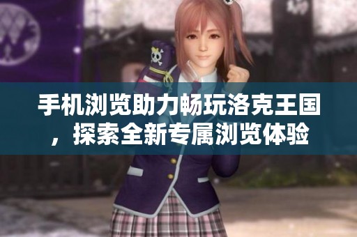 手机浏览助力畅玩洛克王国，探索全新专属浏览体验
