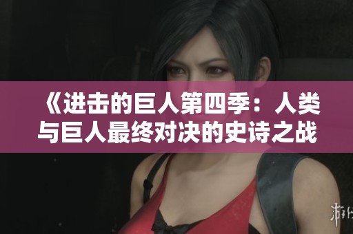 《进击的巨人第四季：人类与巨人最终对决的史诗之战》