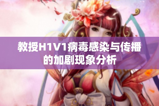教授H1V1病毒感染与传播的加剧现象分析