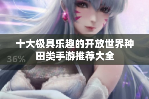 十大极具乐趣的开放世界种田类手游推荐大全