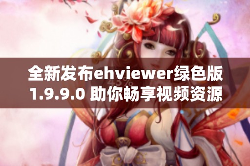 全新发布ehviewer绿色版1.9.9.0 助你畅享视频资源体验