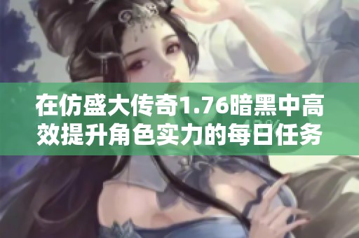 在仿盛大传奇1.76暗黑中高效提升角色实力的每日任务攻略