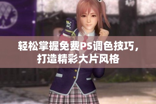 轻松掌握免费PS调色技巧，打造精彩大片风格