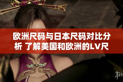 欧洲尺码与日本尺码对比分析 了解美国和欧洲的LV尺码差异