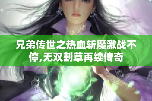 兄弟传世之热血斩魔激战不停,无双割草再续传奇