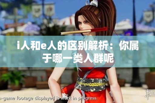 i人和e人的区别解析：你属于哪一类人群呢