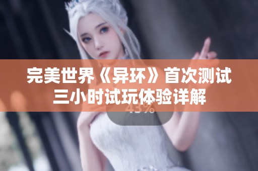 完美世界《异环》首次测试三小时试玩体验详解