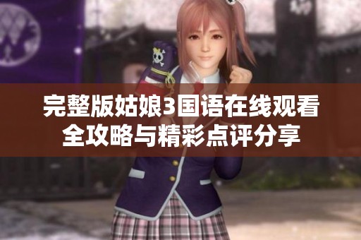 完整版姑娘3国语在线观看全攻略与精彩点评分享