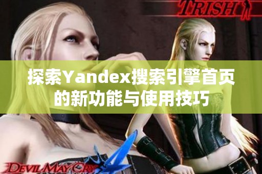 探索Yandex搜索引擎首页的新功能与使用技巧