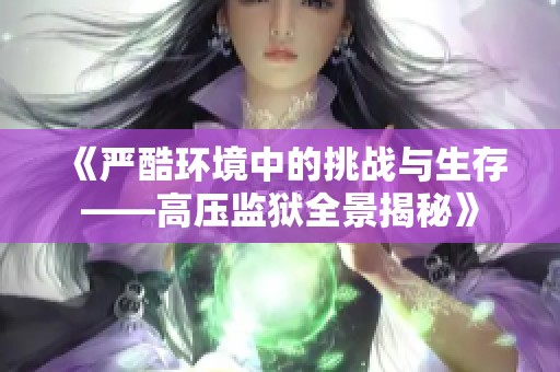 《严酷环境中的挑战与生存——高压监狱全景揭秘》