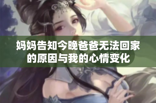 妈妈告知今晚爸爸无法回家的原因与我的心情变化