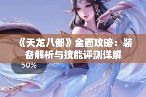 《天龙八部》全面攻略：装备解析与技能评测详解