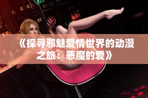 《探寻邪魅爱情世界的动漫之旅：恶魔的爱》