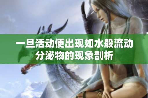 一旦活动便出现如水般流动分泌物的现象剖析