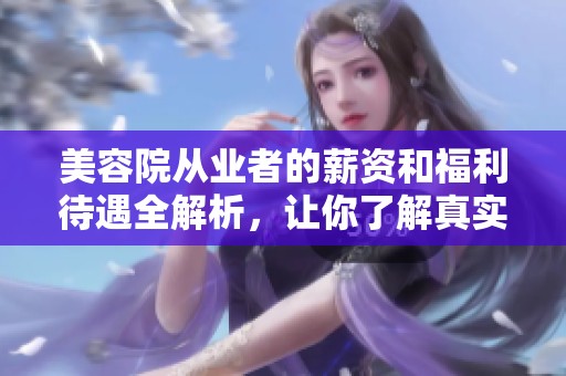 美容院从业者的薪资和福利待遇全解析，让你了解真实状况