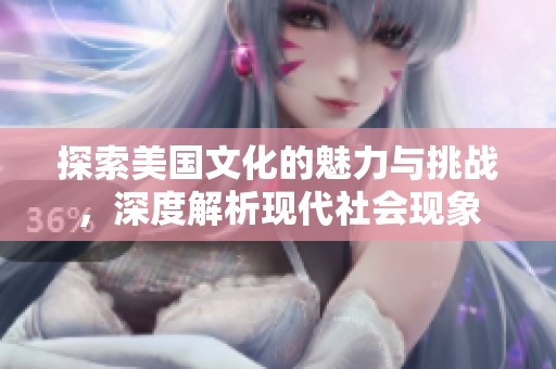 探索美国文化的魅力与挑战，深度解析现代社会现象