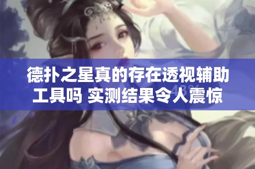 德扑之星真的存在透视辅助工具吗 实测结果令人震惊