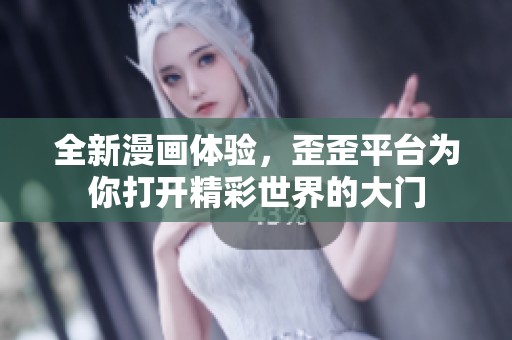 全新漫画体验，歪歪平台为你打开精彩世界的大门
