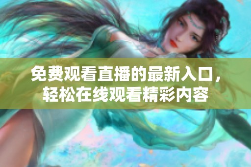 免费观看直播的最新入口，轻松在线观看精彩内容
