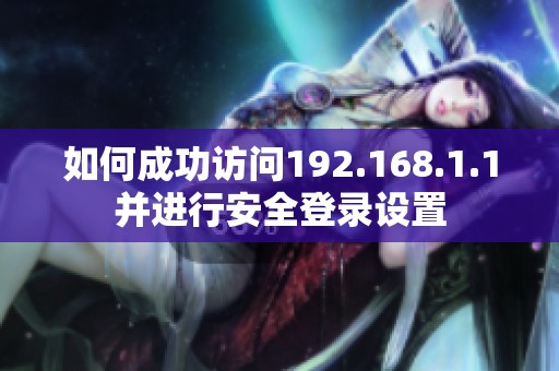 如何成功访问192.168.1.1并进行安全登录设置