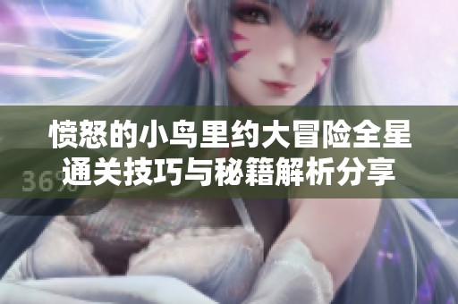 愤怒的小鸟里约大冒险全星通关技巧与秘籍解析分享