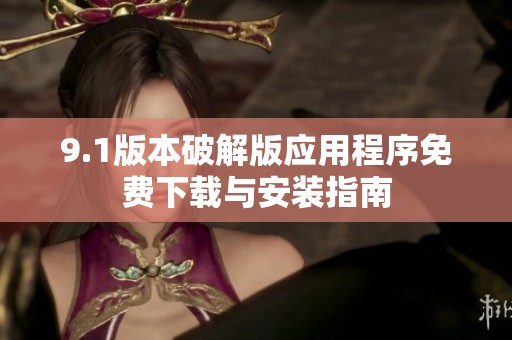 9.1版本破解版应用程序免费下载与安装指南