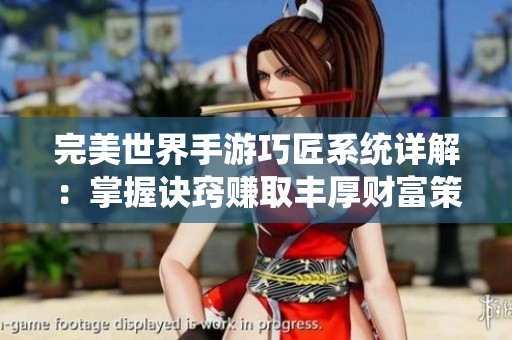 完美世界手游巧匠系统详解：掌握诀窍赚取丰厚财富策略