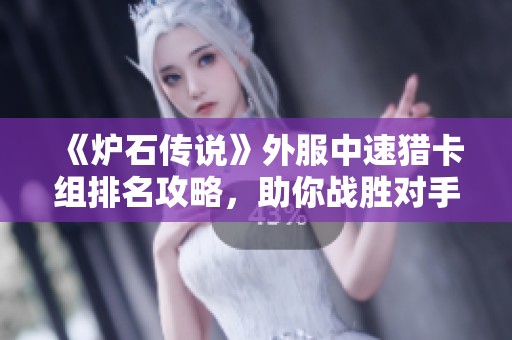 《炉石传说》外服中速猎卡组排名攻略，助你战胜对手