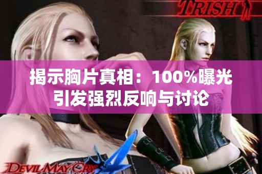 揭示胸片真相：100%曝光引发强烈反响与讨论