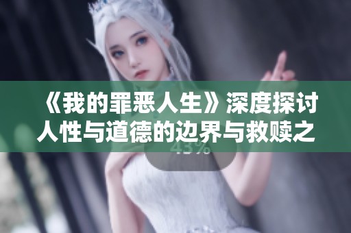 《我的罪恶人生》深度探讨人性与道德的边界与救赎之路