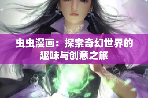 虫虫漫画：探索奇幻世界的趣味与创意之旅