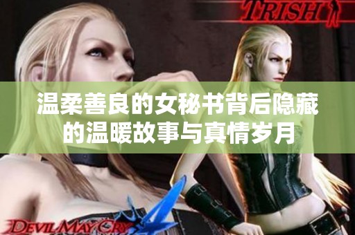 温柔善良的女秘书背后隐藏的温暖故事与真情岁月