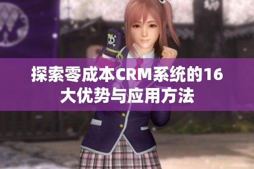探索零成本CRM系统的16大优势与应用方法